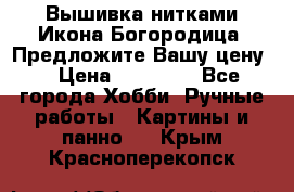 Вышивка нитками Икона Богородица. Предложите Вашу цену! › Цена ­ 12 000 - Все города Хобби. Ручные работы » Картины и панно   . Крым,Красноперекопск